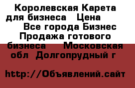 Королевская Карета для бизнеса › Цена ­ 180 000 - Все города Бизнес » Продажа готового бизнеса   . Московская обл.,Долгопрудный г.